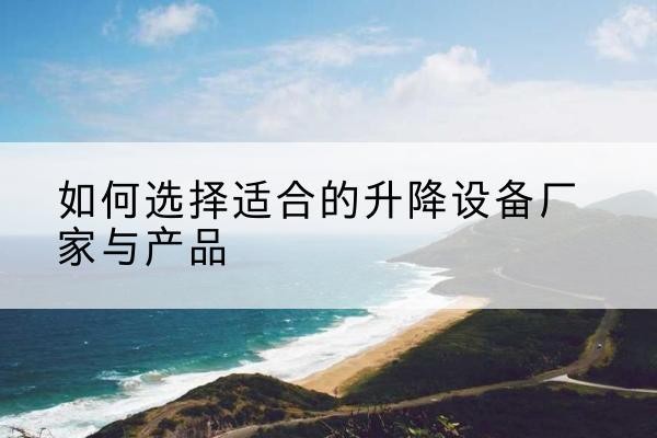 依安电动升降平台厂家-如何选择适合的升降设备厂家与产品