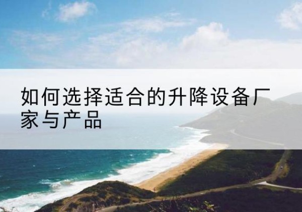 依安电动升降平台厂家-如何选择适合的升降设备厂家与产品